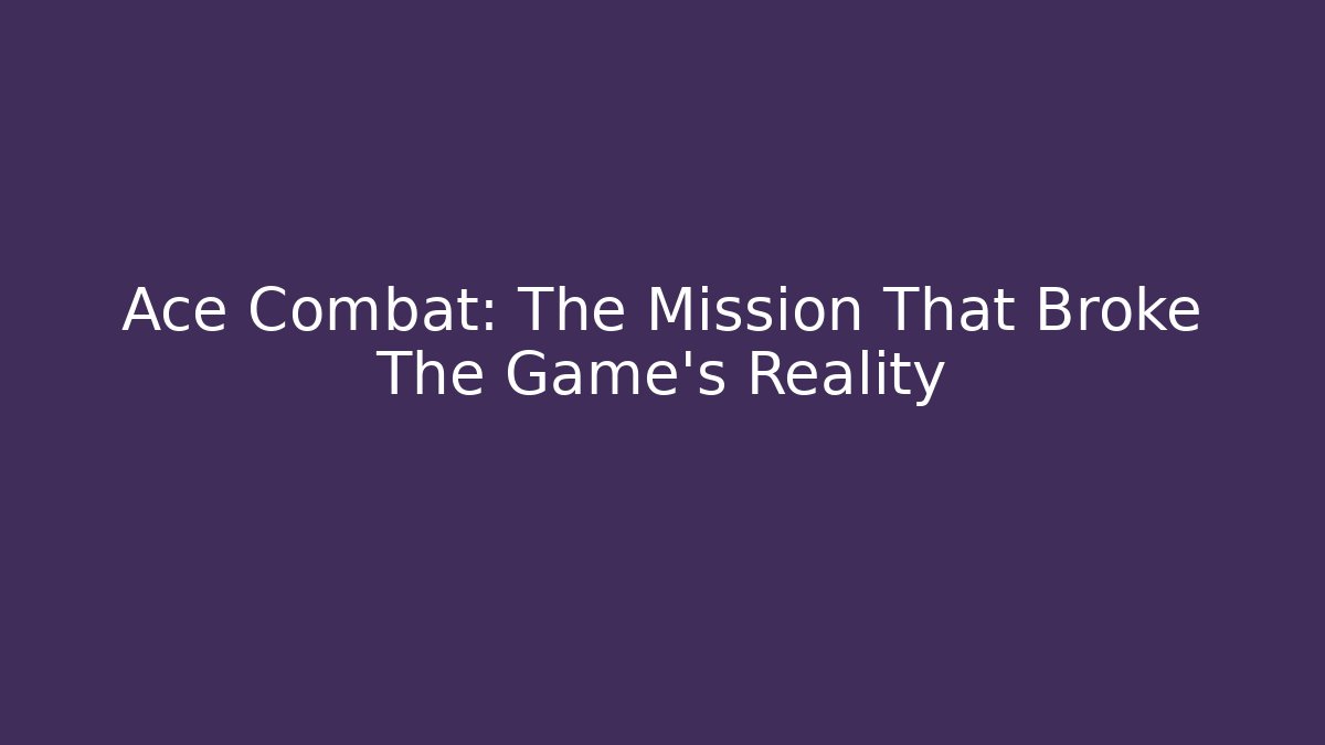 Ace Combat: The Mission That Broke The Game's Reality - Critter Realm