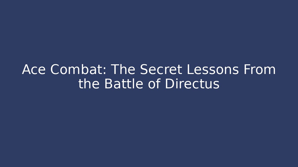 Ace Combat: The Secret Lessons From the Battle of Directus