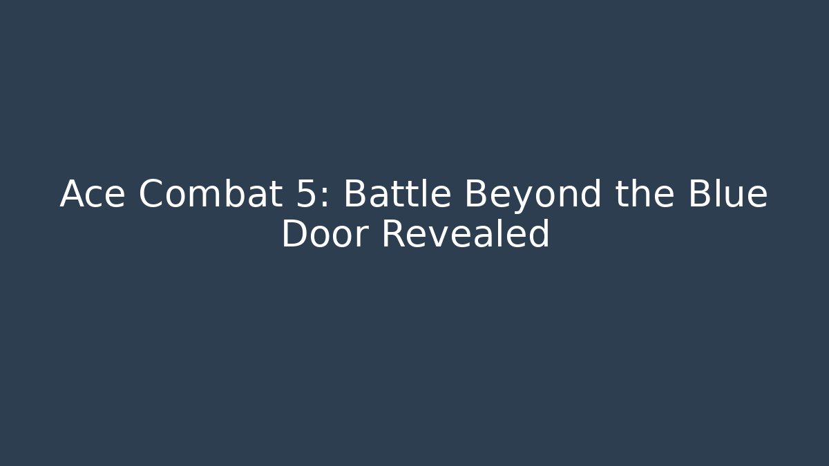 Ace Combat 5: Battle Beyond the Blue Door Revealed