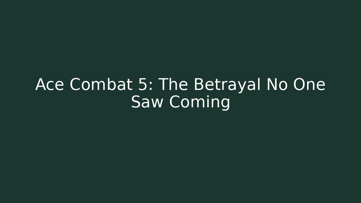 Ace Combat 5: The Betrayal No One Saw Coming - Critter Realm