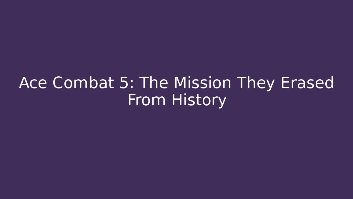 Ace Combat 5: The Mission They Erased From History