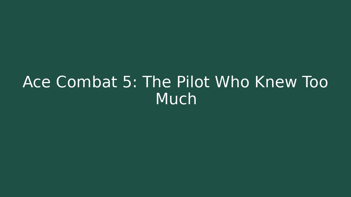 Ace Combat 5: The Pilot Who Knew Too Much