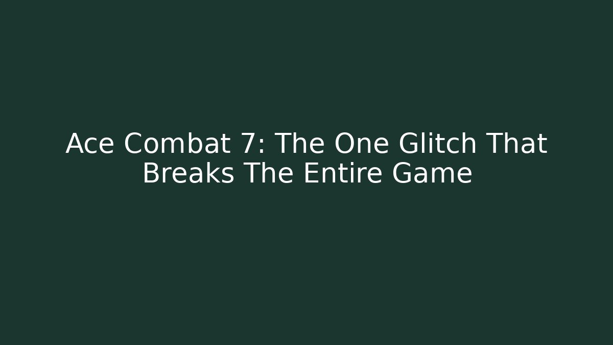 Ace Combat 7: The One Glitch That Breaks The Entire Game