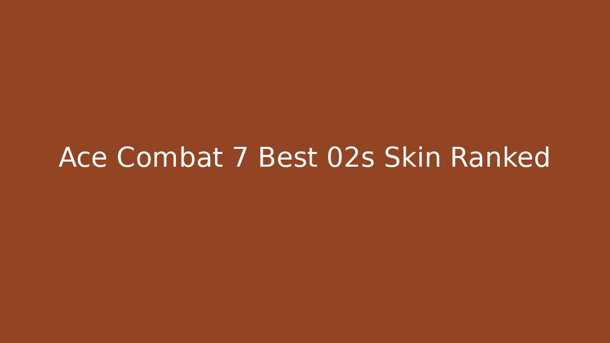 Ace Combat 7 Best 02s Skin Ranked