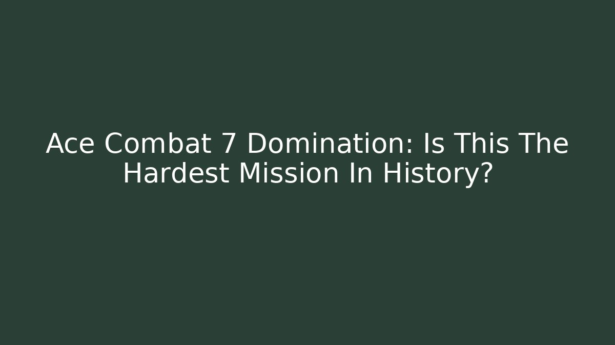 Ace Combat 7 Domination: Is This The Hardest Mission In History?