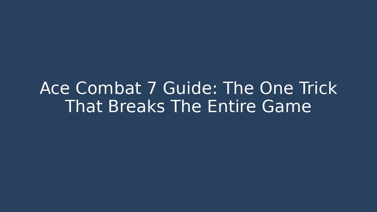 Ace Combat 7 Guide: The One Trick That Breaks The Entire Game - Critter Realm