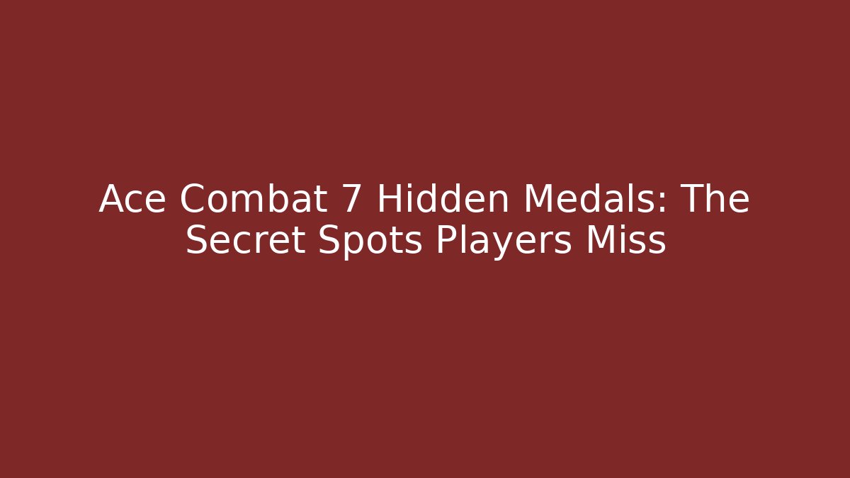 Ace Combat 7 Hidden Medals: The Secret Spots Players Miss