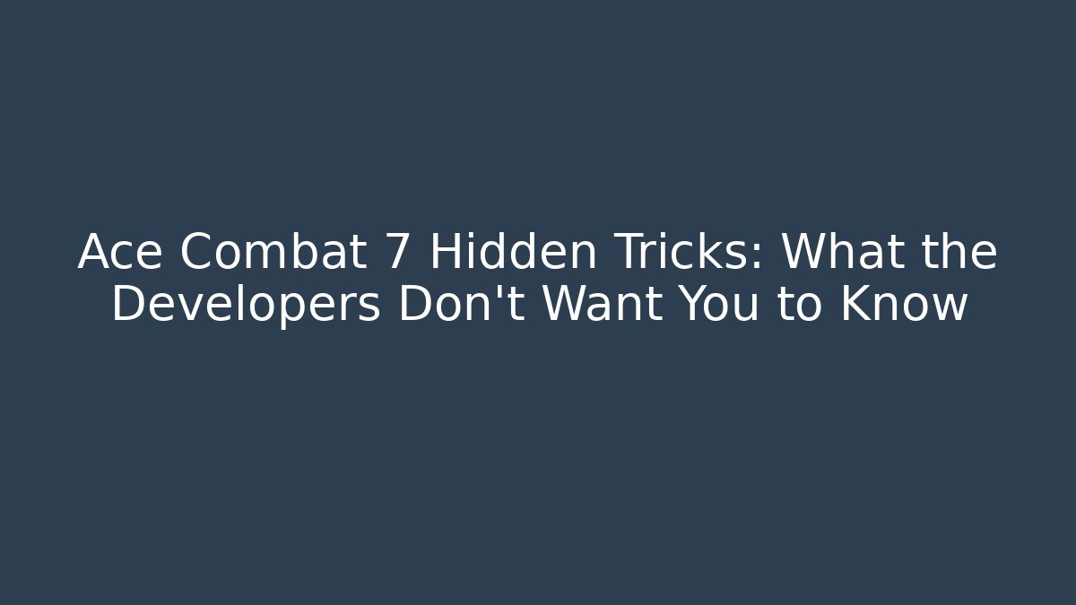 Ace Combat 7 Hidden Tricks: What the Developers Don’t Want You to Know