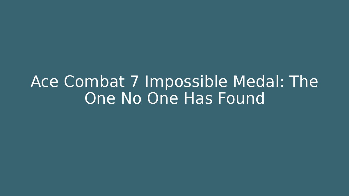 Ace Combat 7 Impossible Medal: The One No One Has Found