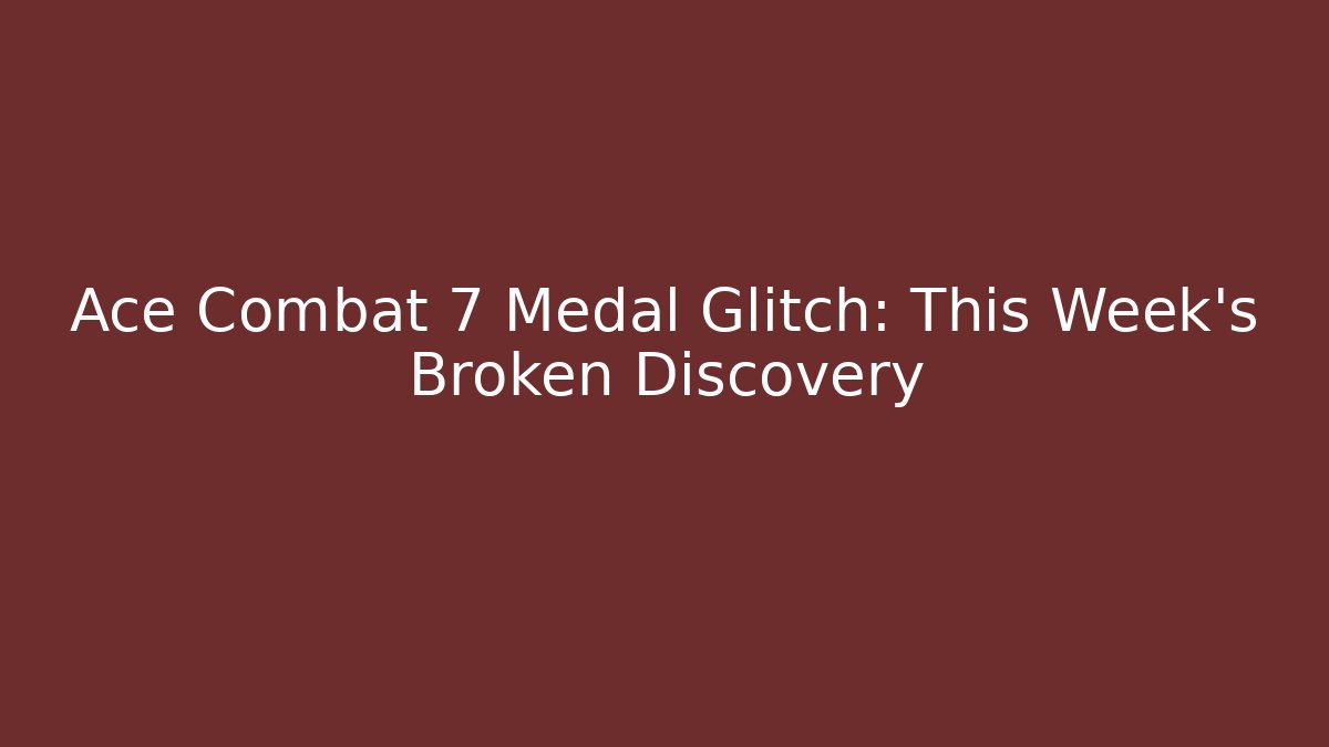 Ace Combat 7 Medal Glitch: This Week's Broken Discovery