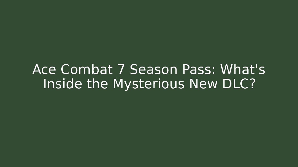 Ace Combat 7 Season Pass: What's Inside the Mysterious New DLC?