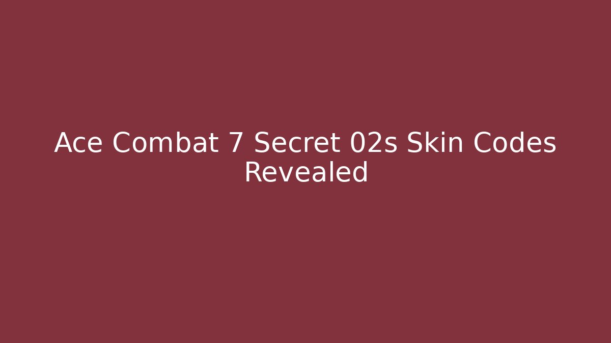 Ace Combat 7 Secret 02s Skin Codes Revealed