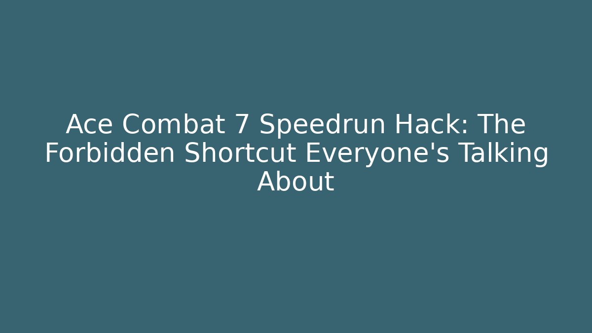 Ace Combat 7 Speedrun Hack: The Forbidden Shortcut Everyone's Talking About