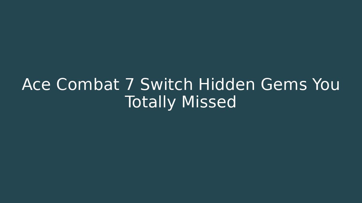 Ace Combat 7 Switch Hidden Gems You Totally Missed