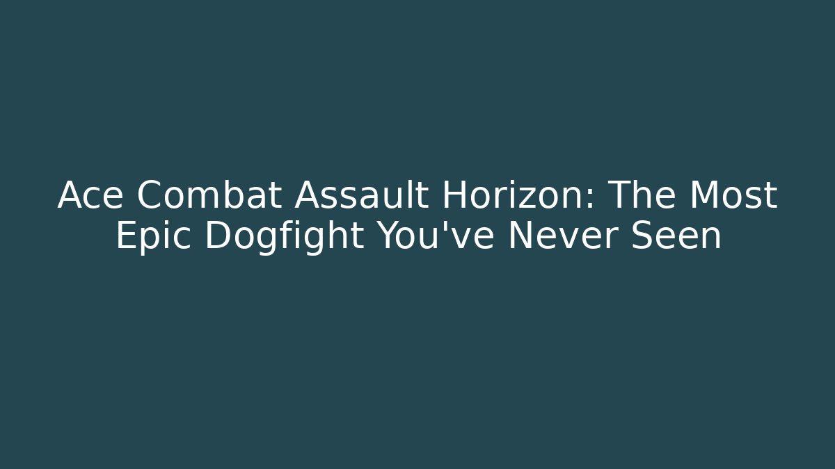 Ace Combat Assault Horizon: The Most Epic Dogfight You've Never Seen
