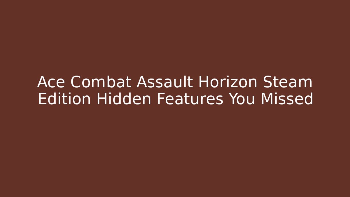 Ace Combat Assault Horizon Steam Edition Hidden Features You Missed