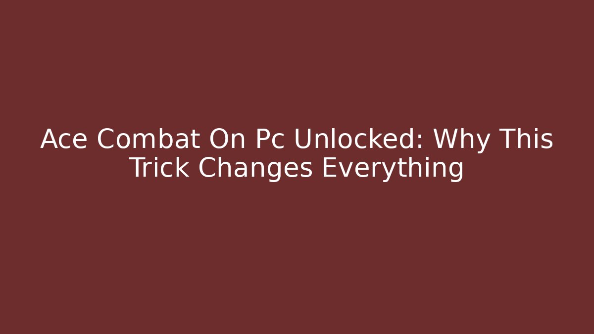 Ace Combat On Pc Unlocked: Why This Trick Changes Everything - Critter Realm