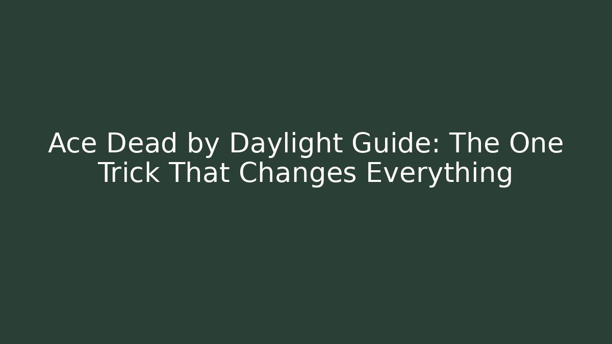 Ace Dead by Daylight Guide: The One Trick That Changes Everything - Critter Realm