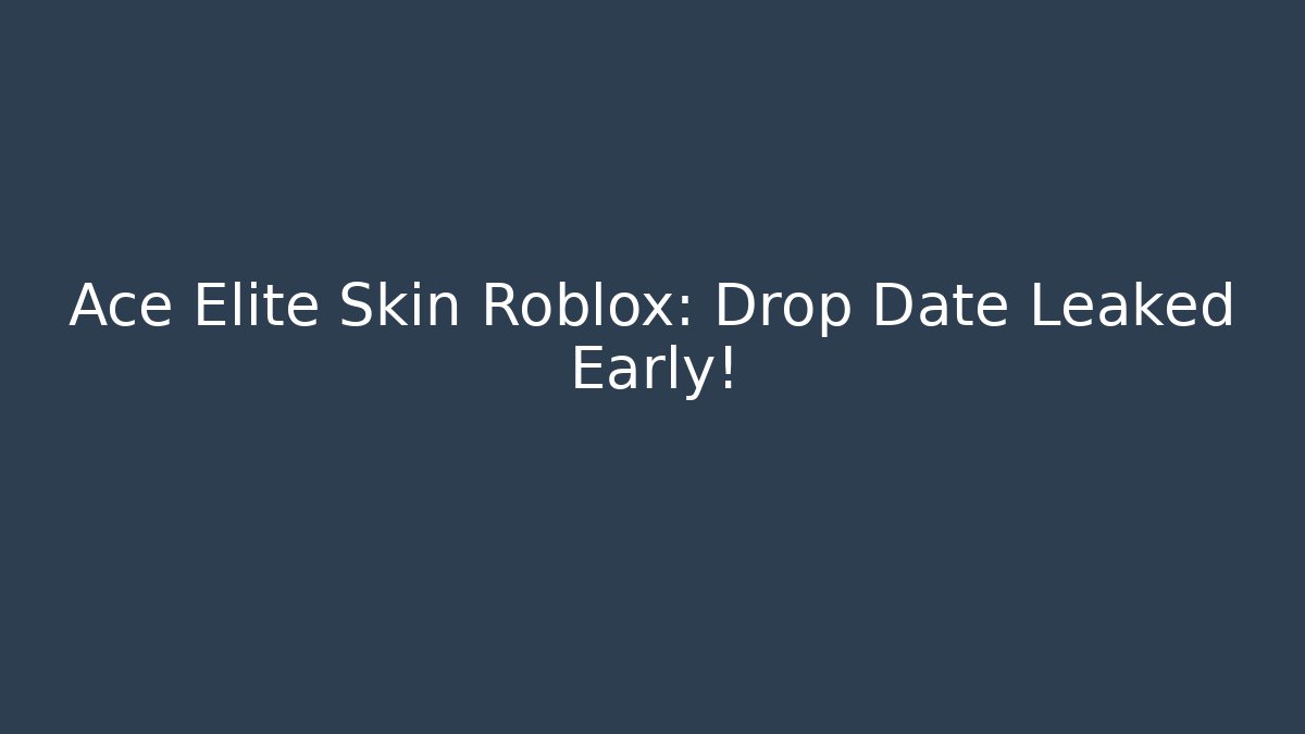Ace Elite Skin Roblox: Drop Date Leaked Early!