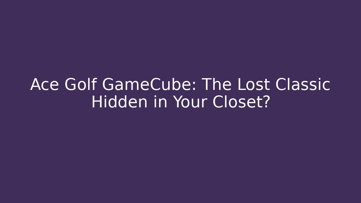 Ace Golf GameCube: The Lost Classic Hidden in Your Closet?