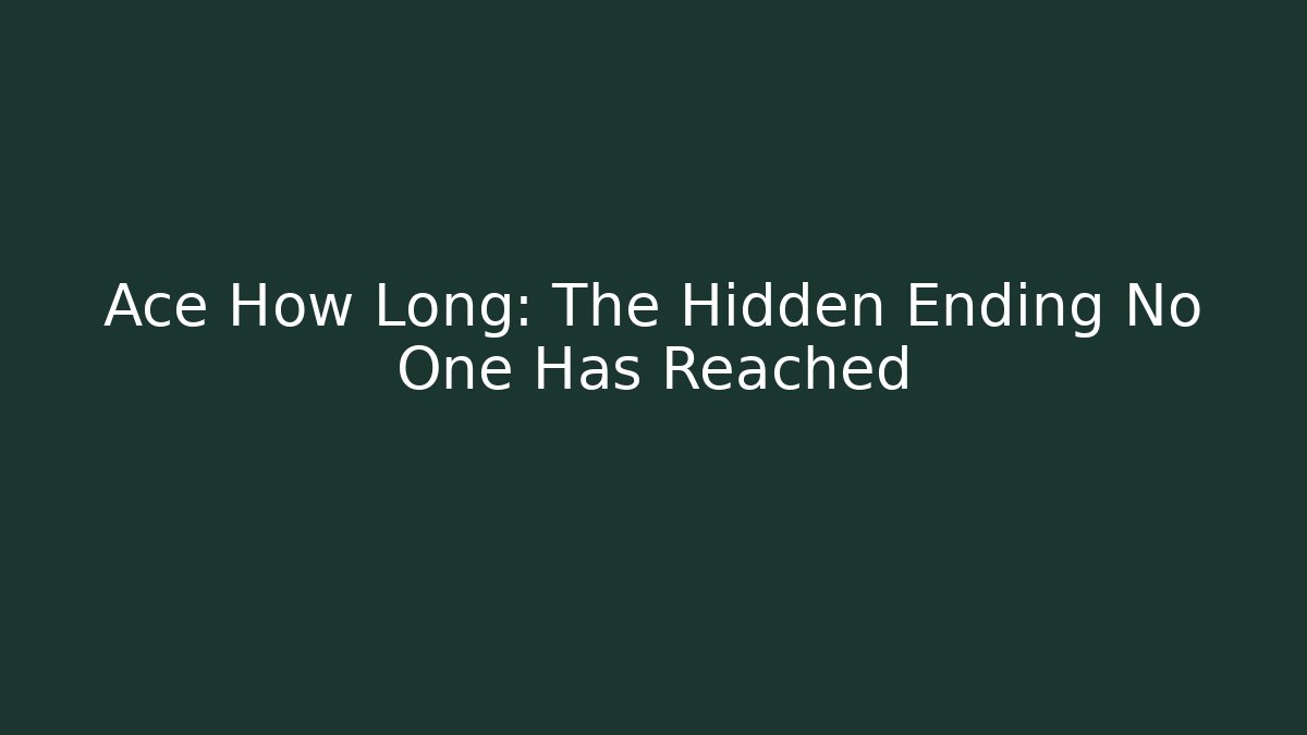 Ace How Long: The Hidden Ending No One Has Reached - Critter Realm