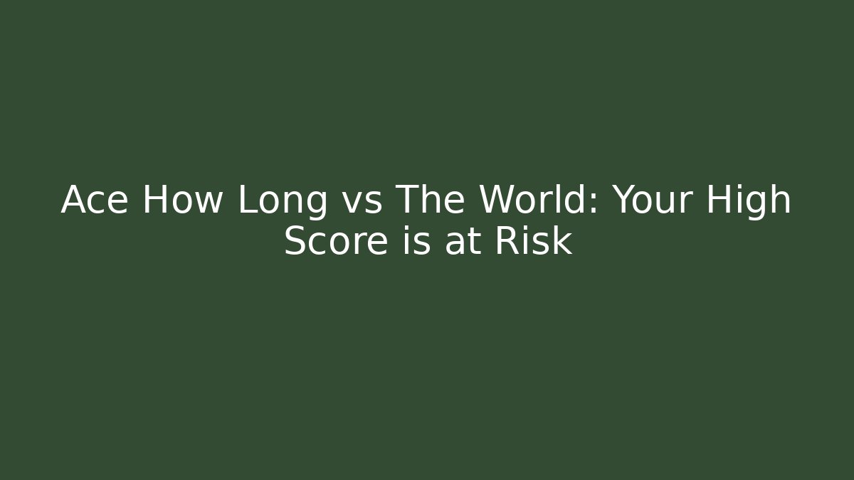 Ace How Long vs The World: Your High Score is at Risk