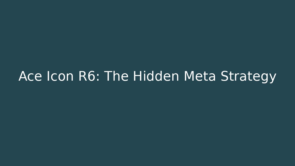Ace Icon R6: The Hidden Meta Strategy
