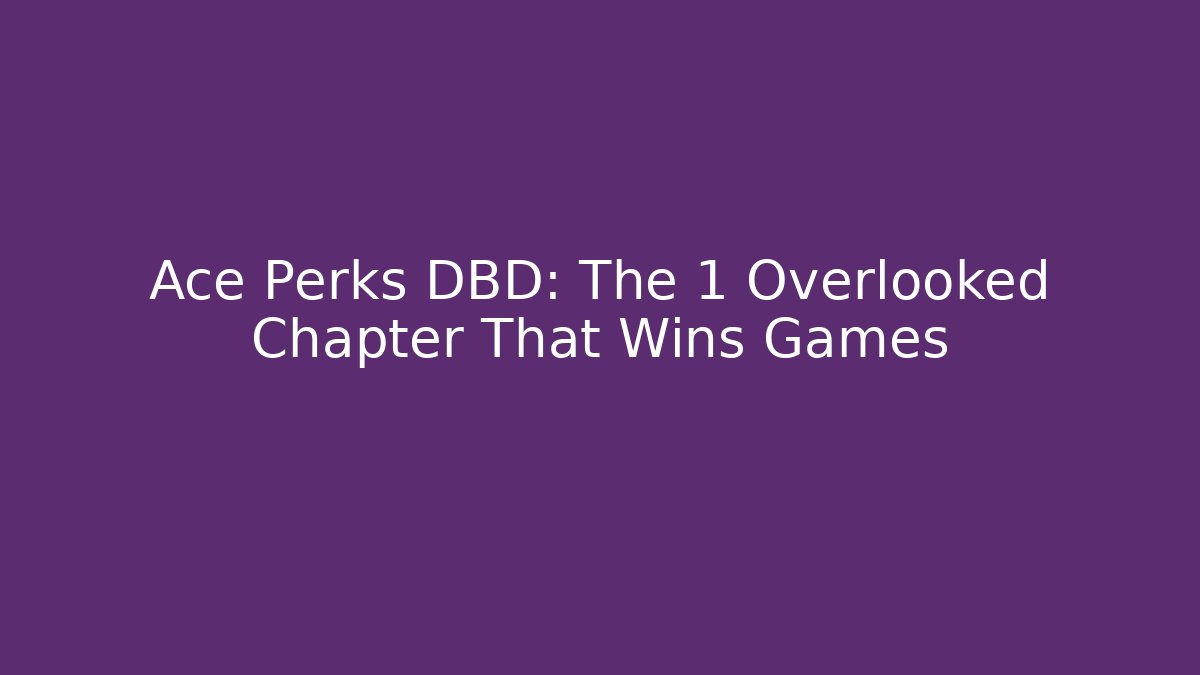 Ace Perks DBD: The 1 Overlooked Chapter That Wins Games