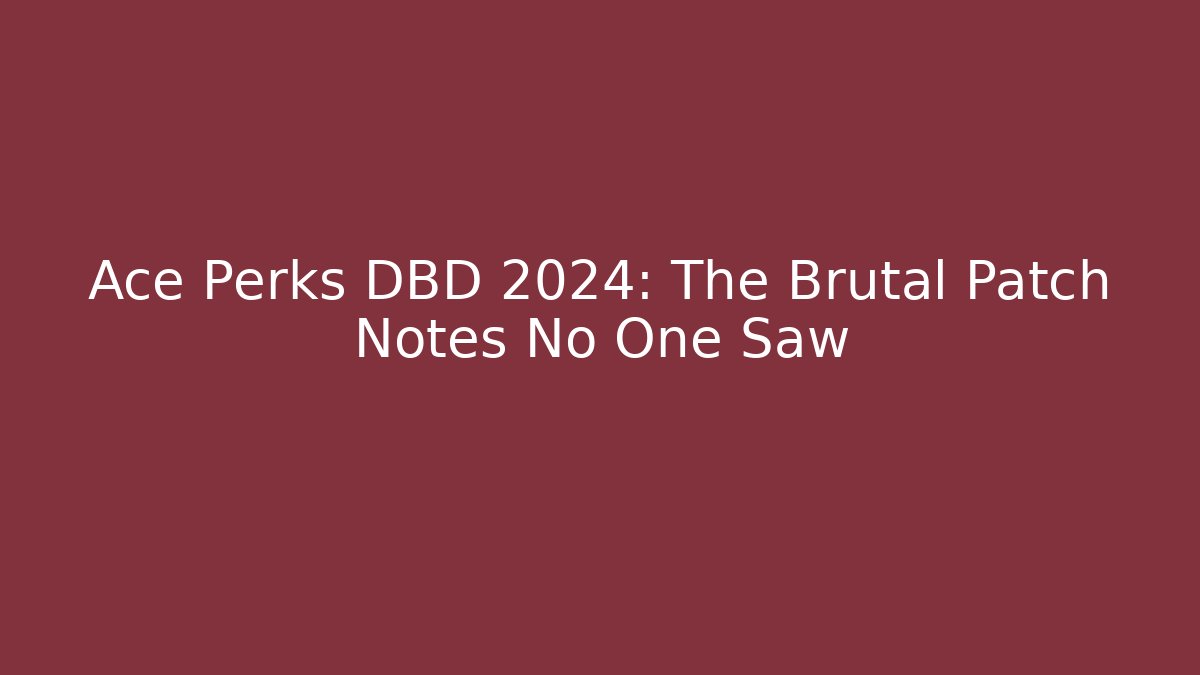 Ace Perks DBD 2024: The Brutal Patch Notes No One Saw