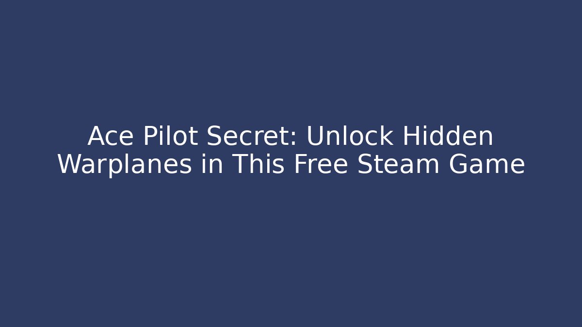 Ace Pilot Secret: Unlock Hidden Warplanes in This Free Steam Game