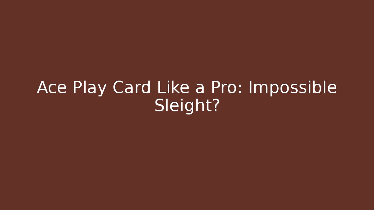 Ace Play Card Like a Pro: Impossible Sleight? - Critter Realm