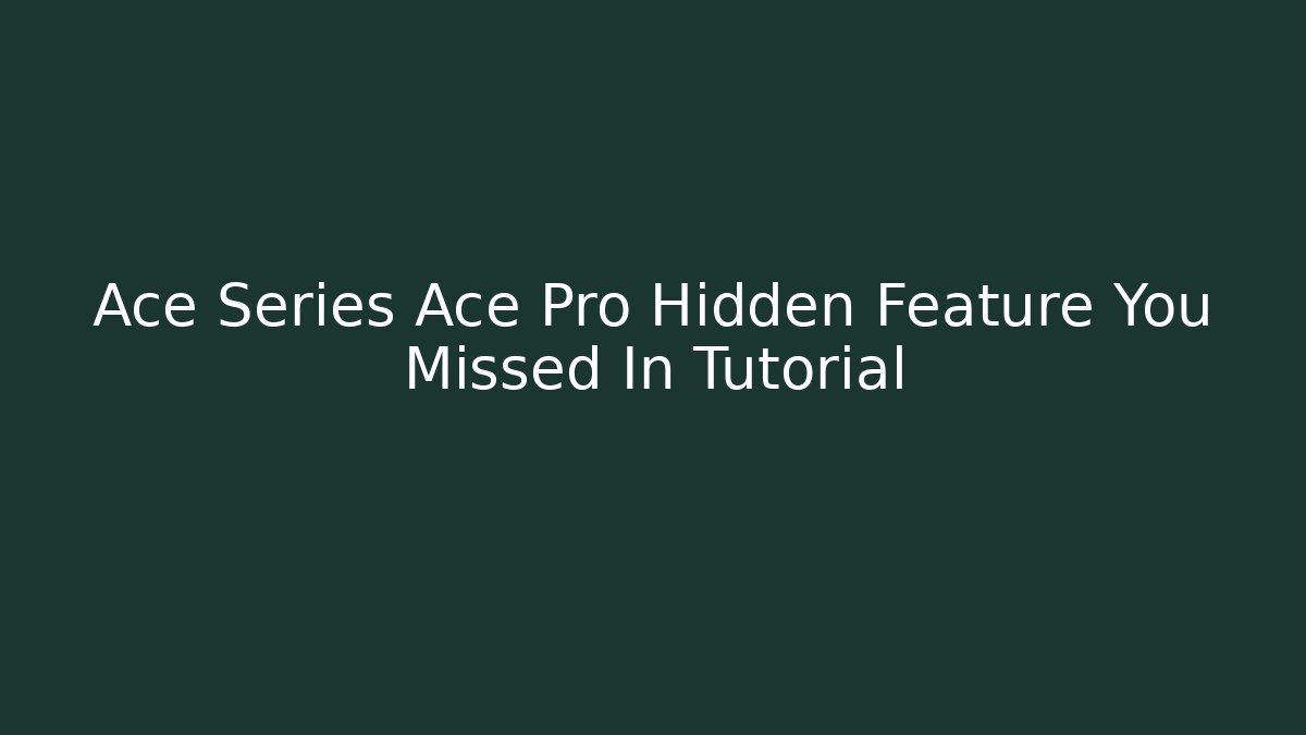 Ace Series Ace Pro Hidden Feature You Missed In Tutorial