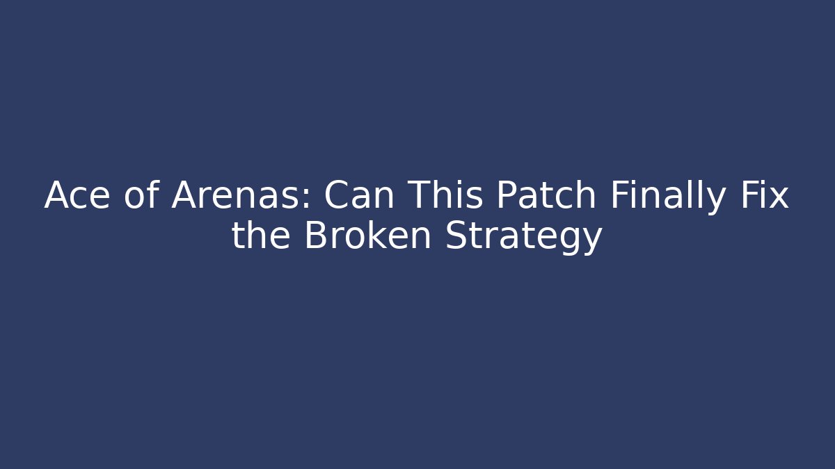 Ace of Arenas: Can This Patch Finally Fix the Broken Strategy