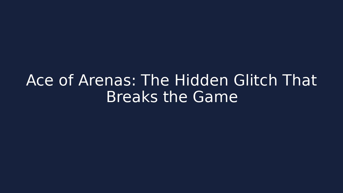Ace of Arenas: The Hidden Glitch That Breaks the Game