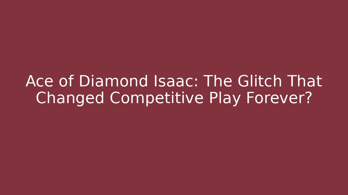 Ace of Diamond Isaac: The Glitch That Changed Competitive Play Forever?