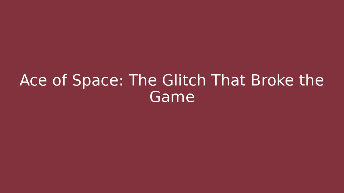 Ace of Space: The Glitch That Broke the Game