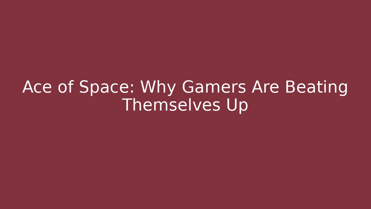 Ace of Space: Why Gamers Are Beating Themselves Up