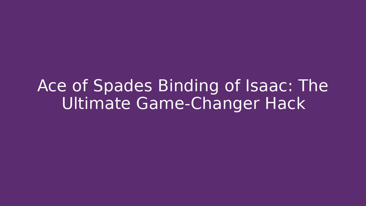 Ace of Spades Binding of Isaac: The Ultimate Game-Changer Hack