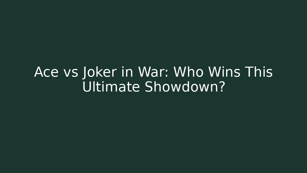 Ace vs Joker in War: Who Wins This Ultimate Showdown?