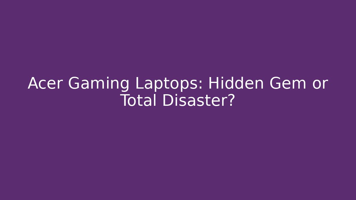Acer Gaming Laptops: Hidden Gem or Total Disaster? - Critter Realm