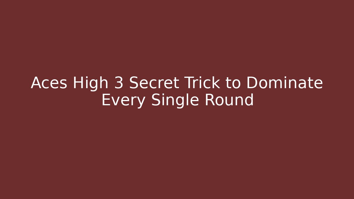 Aces High 3 Secret Trick to Dominate Every Single Round