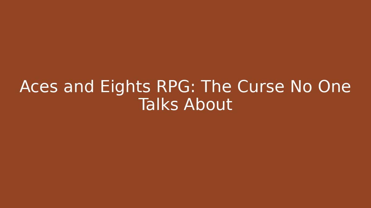 Aces and Eights RPG: The Curse No One Talks About