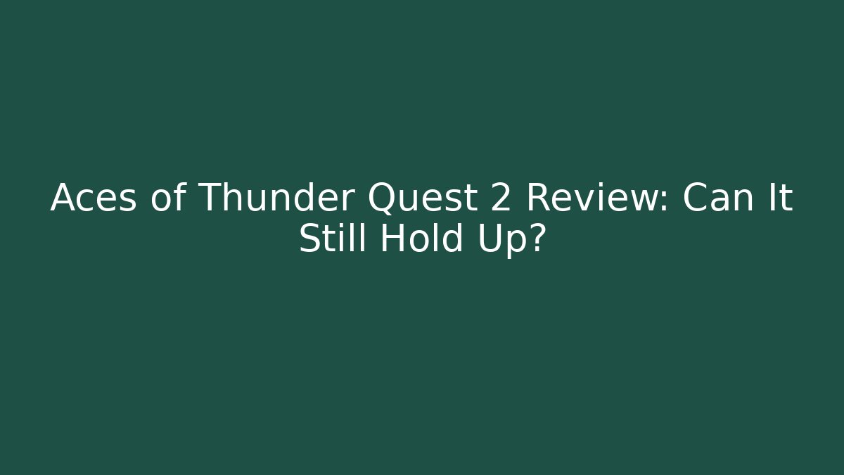 Aces of Thunder Quest 2 Review: Can It Still Hold Up?