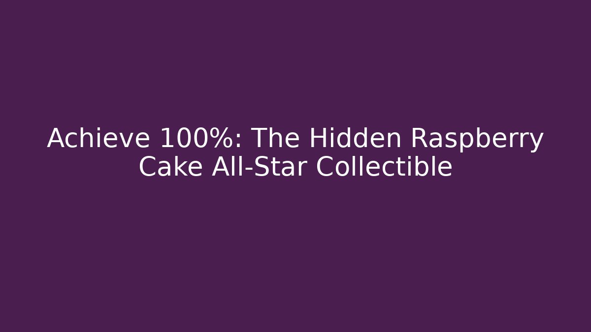 Achieve 100%: The Hidden Raspberry Cake All-Star Collectible