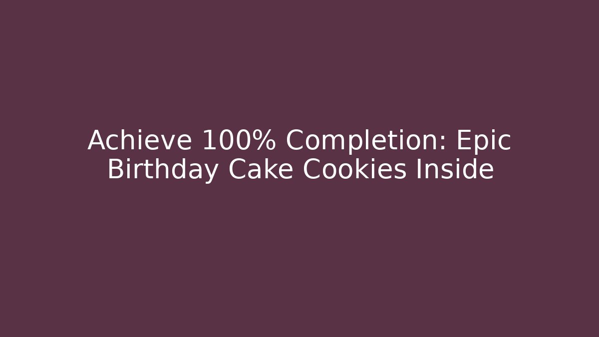 Achieve 100% Completion: Epic Birthday Cake Cookies Inside - Critter Realm