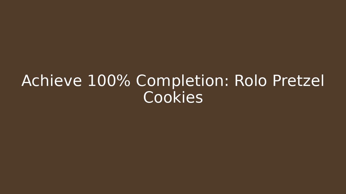 Achieve 100% Completion: Rolo Pretzel Cookies