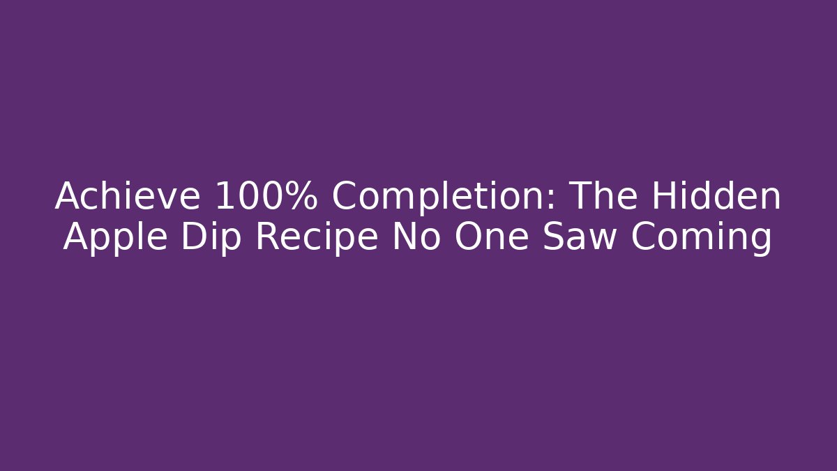 Achieve 100% Completion: The Hidden Apple Dip Recipe No One Saw Coming - Critter Realm