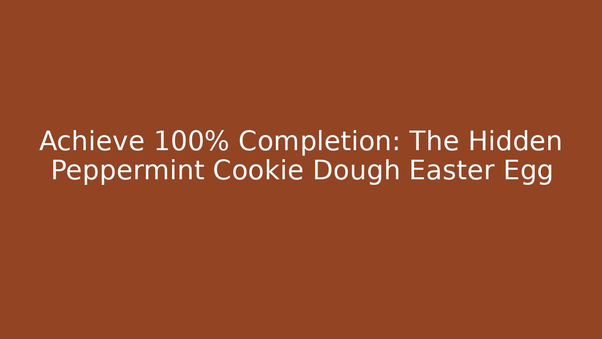 Achieve 100% Completion: The Hidden Peppermint Cookie Dough Easter Egg - Critter Realm