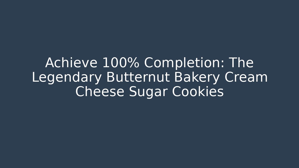Achieve 100% Completion: The Legendary Butternut Bakery Cream Cheese Sugar Cookies