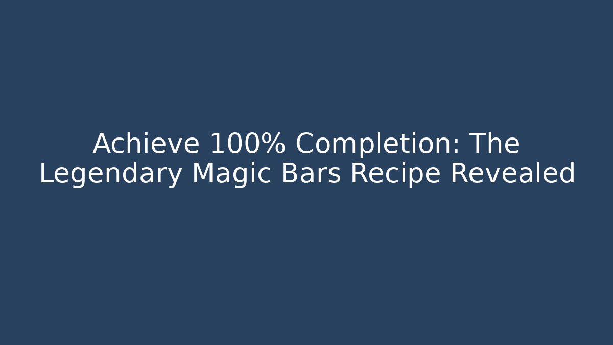 Achieve 100% Completion: The Legendary Magic Bars Recipe Revealed